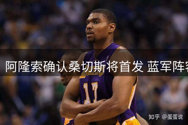 阿隆索确认桑切斯将首发 蓝军阵容平衡获主帅肯定